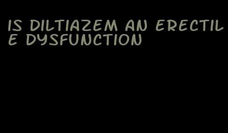 is diltiazem an erectile dysfunction