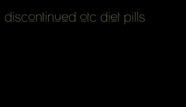 discontinued otc diet pills