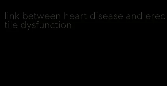 link between heart disease and erectile dysfunction
