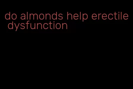 do almonds help erectile dysfunction