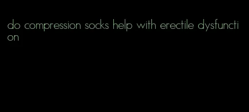 do compression socks help with erectile dysfunction