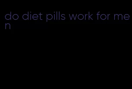 do diet pills work for men