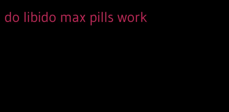 do libido max pills work