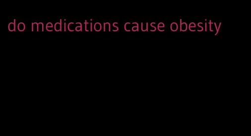 do medications cause obesity