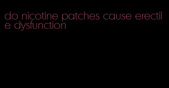 do nicotine patches cause erectile dysfunction