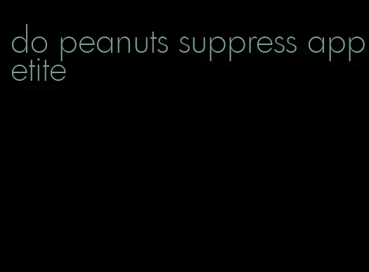 do peanuts suppress appetite