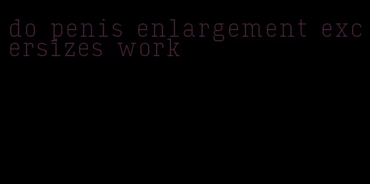 do penis enlargement excersizes work