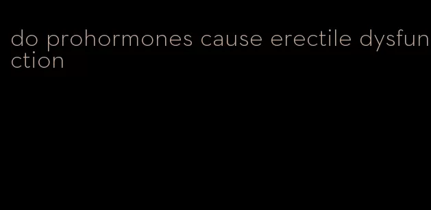do prohormones cause erectile dysfunction