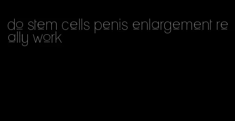 do stem cells penis enlargement really work