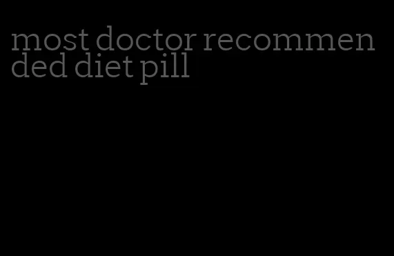 most doctor recommended diet pill