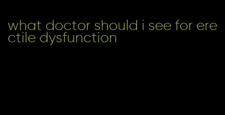 what doctor should i see for erectile dysfunction