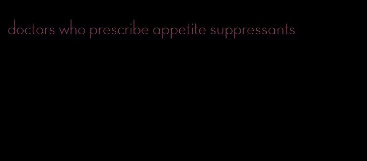 doctors who prescribe appetite suppressants