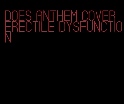 does anthem cover erectile dysfunction
