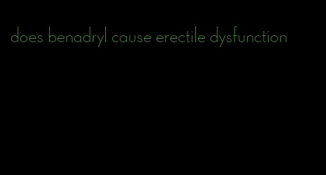 does benadryl cause erectile dysfunction