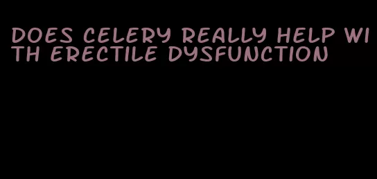 does celery really help with erectile dysfunction