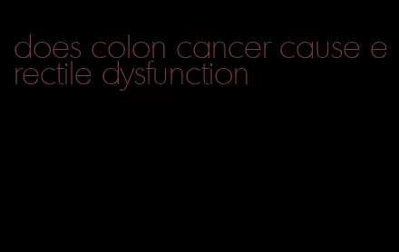 does colon cancer cause erectile dysfunction