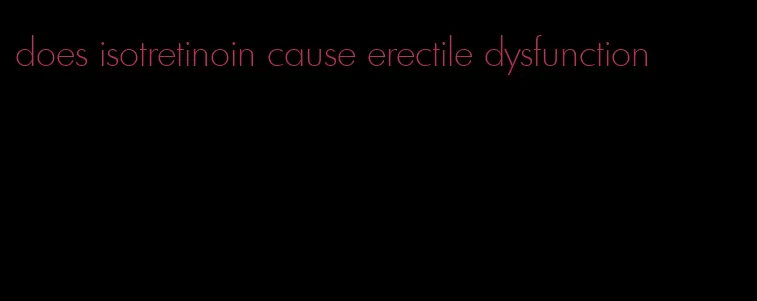 does isotretinoin cause erectile dysfunction