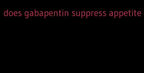 does gabapentin suppress appetite