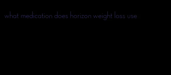 what medication does horizon weight loss use