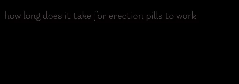 how long does it take for erection pills to work