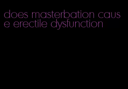 does masterbation cause erectile dysfunction