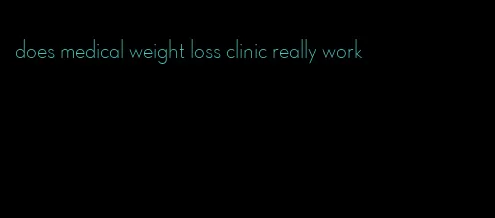 does medical weight loss clinic really work