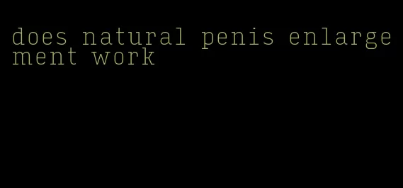 does natural penis enlargement work