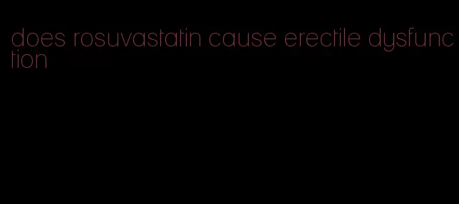 does rosuvastatin cause erectile dysfunction