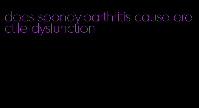 does spondyloarthritis cause erectile dysfunction
