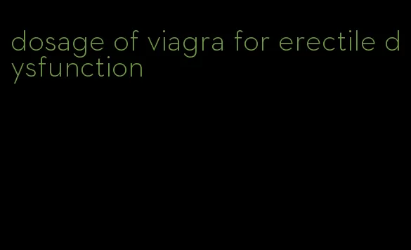 dosage of viagra for erectile dysfunction
