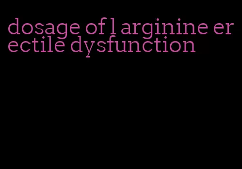 dosage of l arginine erectile dysfunction