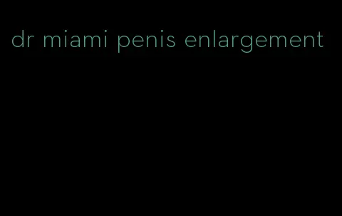 dr miami penis enlargement