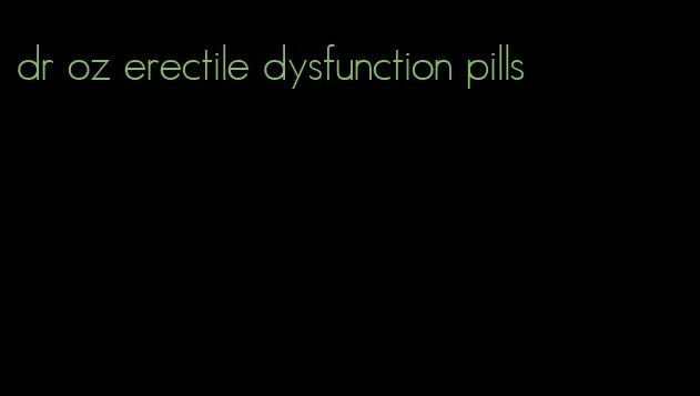 dr oz erectile dysfunction pills