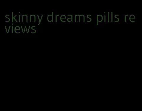 skinny dreams pills reviews