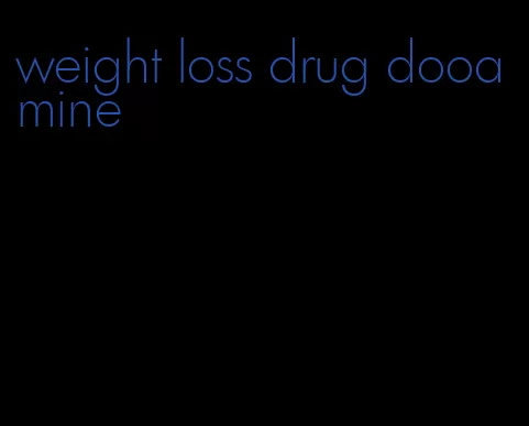 weight loss drug dooamine