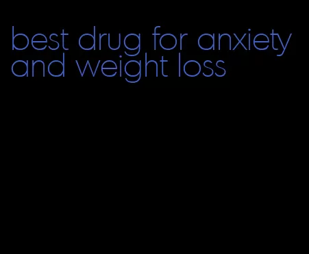 best drug for anxiety and weight loss
