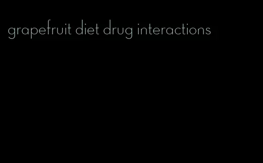 grapefruit diet drug interactions