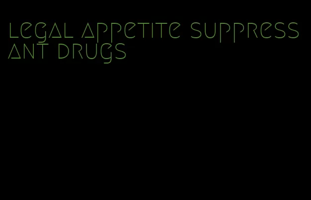 legal appetite suppressant drugs