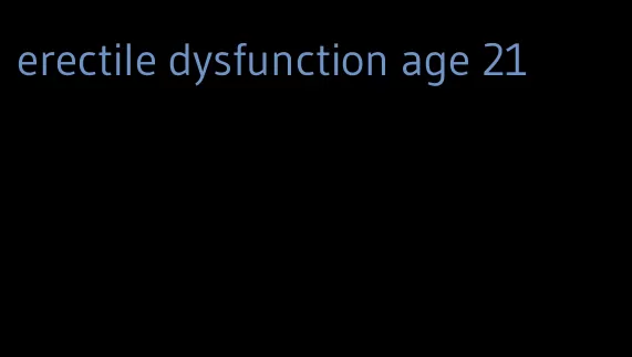 erectile dysfunction age 21