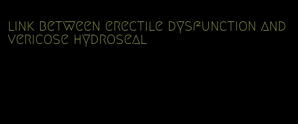 link between erectile dysfunction and vericose hydroseal