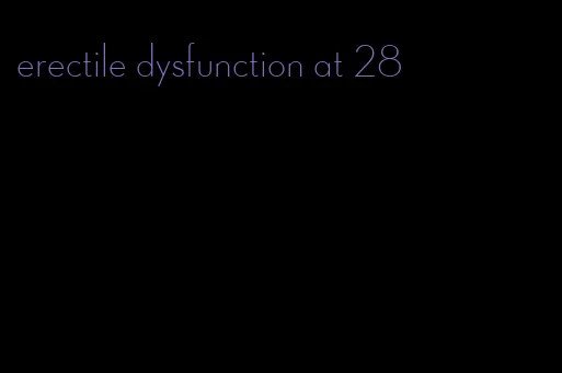 erectile dysfunction at 28