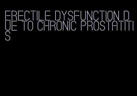 erectile dysfunction due to chronic prostatitis