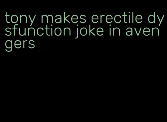 tony makes erectile dysfunction joke in avengers