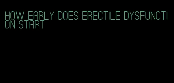 how early does erectile dysfunction start
