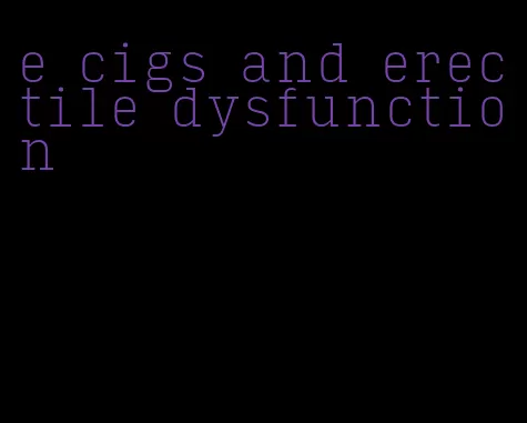 e cigs and erectile dysfunction