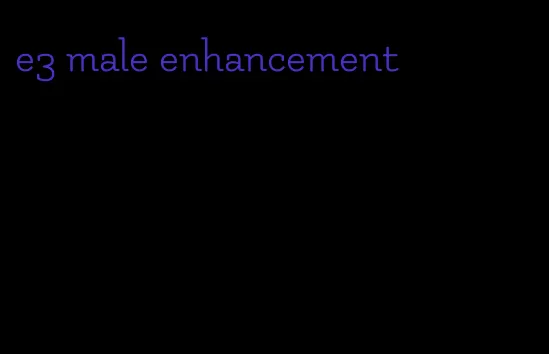 e3 male enhancement