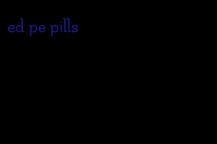 ed pe pills