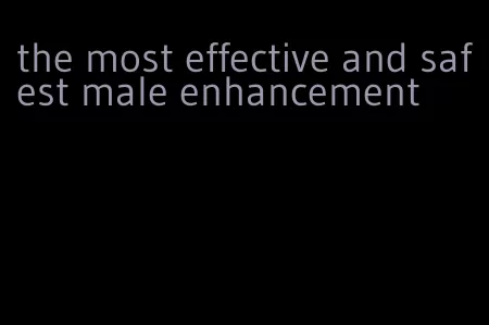 the most effective and safest male enhancement