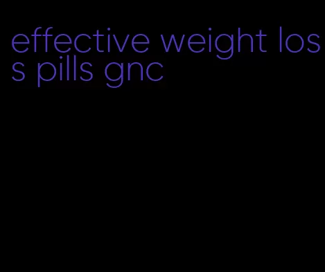 effective weight loss pills gnc