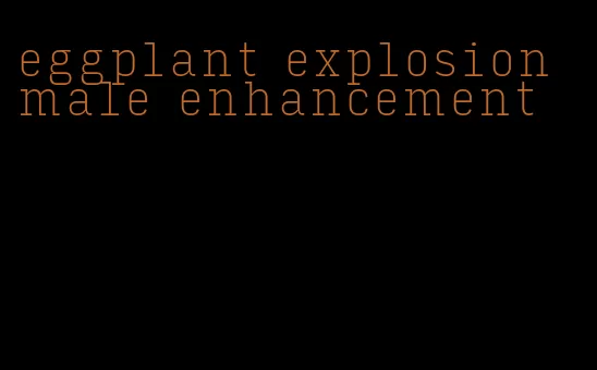 eggplant explosion male enhancement